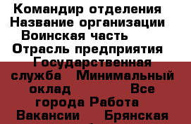 Командир отделения › Название организации ­ Воинская часть 6681 › Отрасль предприятия ­ Государственная служба › Минимальный оклад ­ 28 000 - Все города Работа » Вакансии   . Брянская обл.